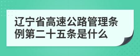 辽宁省高速公路管理条例第二十五条是什么