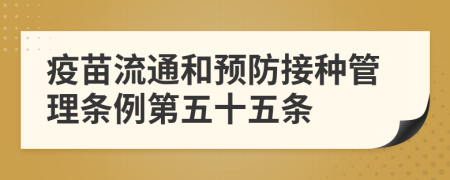 疫苗流通和预防接种管理条例第五十五条