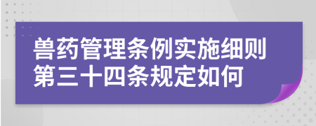 兽药管理条例实施细则第三十四条规定如何