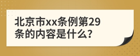 北京市xx条例第29条的内容是什么？