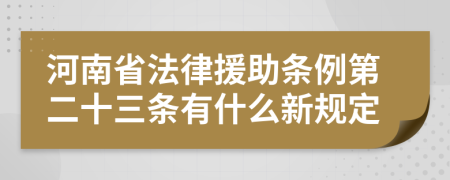 河南省法律援助条例第二十三条有什么新规定
