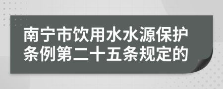 南宁市饮用水水源保护条例第二十五条规定的