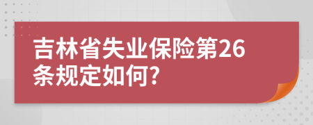 吉林省失业保险第26条规定如何?