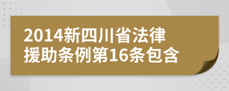 2014新四川省法律援助条例第16条包含