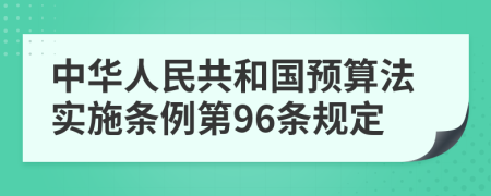 中华人民共和国预算法实施条例第96条规定