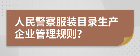 人民警察服装目录生产企业管理规则？