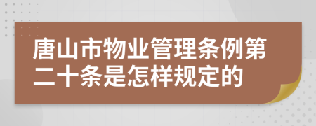 唐山市物业管理条例第二十条是怎样规定的
