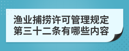 渔业捕捞许可管理规定第三十二条有哪些内容