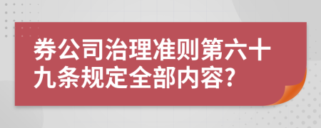 券公司治理准则第六十九条规定全部内容?