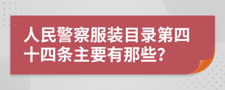 人民警察服装目录第四十四条主要有那些？