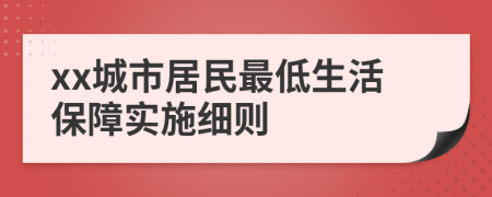 xx城市居民最低生活保障实施细则