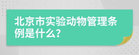 北京市实验动物管理条例是什么？