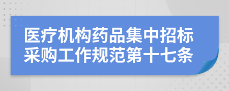 医疗机构药品集中招标采购工作规范第十七条