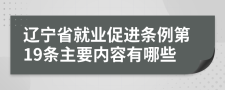 辽宁省就业促进条例第19条主要内容有哪些