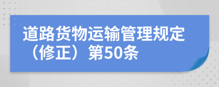 道路货物运输管理规定（修正）第50条