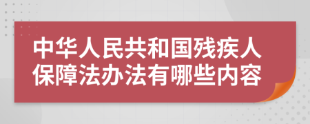 中华人民共和国残疾人保障法办法有哪些内容