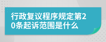 行政复议程序规定第20条起诉范围是什么