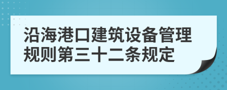 沿海港口建筑设备管理规则第三十二条规定