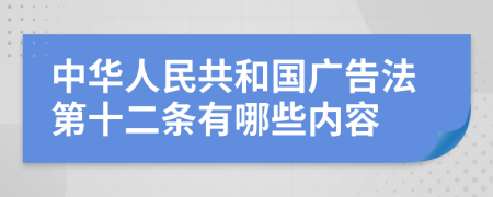 中华人民共和国广告法第十二条有哪些内容