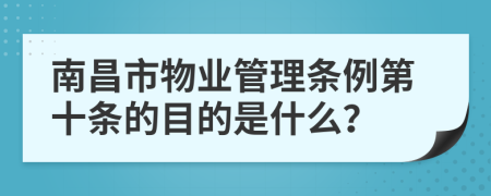 南昌市物业管理条例第十条的目的是什么？