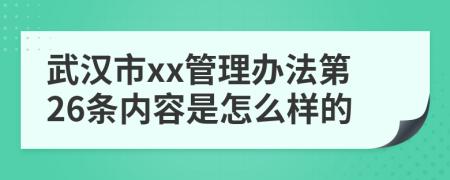 武汉市xx管理办法第26条内容是怎么样的