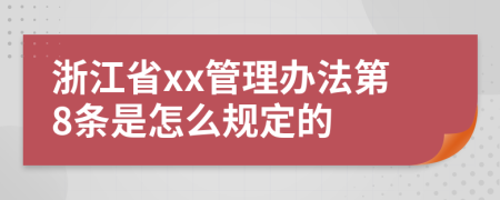 浙江省xx管理办法第8条是怎么规定的