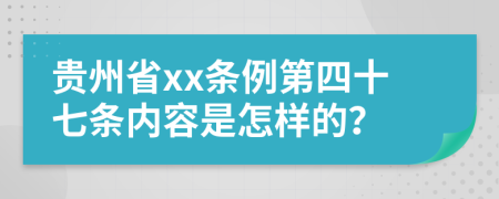 贵州省xx条例第四十七条内容是怎样的？