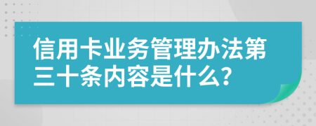 信用卡业务管理办法第三十条内容是什么？