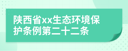 陕西省xx生态环境保护条例第二十二条