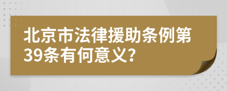 北京市法律援助条例第39条有何意义？