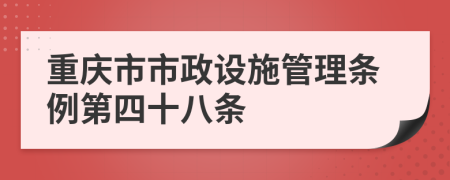 重庆市市政设施管理条例第四十八条