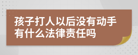 孩子打人以后没有动手有什么法律责任吗