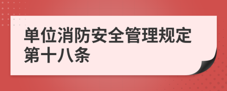 单位消防安全管理规定第十八条