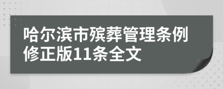 哈尔滨市殡葬管理条例修正版11条全文