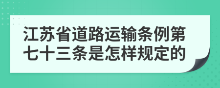 江苏省道路运输条例第七十三条是怎样规定的