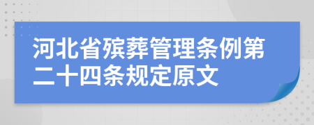 河北省殡葬管理条例第二十四条规定原文