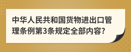 中华人民共和国货物进出口管理条例第3条规定全部内容?