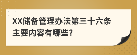 XX储备管理办法第三十六条主要内容有哪些?