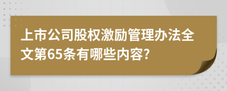 上市公司股权激励管理办法全文第65条有哪些内容?