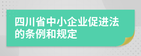 四川省中小企业促进法的条例和规定