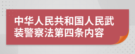 中华人民共和国人民武装警察法第四条内容