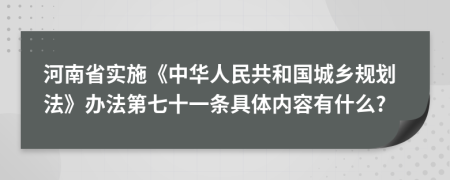 河南省实施《中华人民共和国城乡规划法》办法第七十一条具体内容有什么?