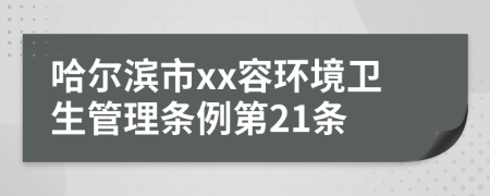 哈尔滨市xx容环境卫生管理条例第21条