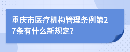 重庆市医疗机构管理条例第27条有什么新规定?