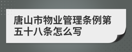 唐山市物业管理条例第五十八条怎么写