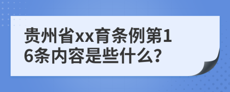 贵州省xx育条例第16条内容是些什么？