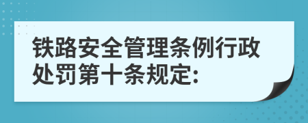 铁路安全管理条例行政处罚第十条规定: