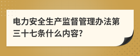 电力安全生产监督管理办法第三十七条什么内容?