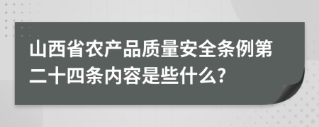 山西省农产品质量安全条例第二十四条内容是些什么?