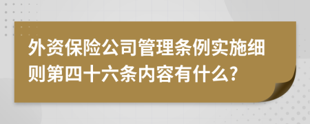 外资保险公司管理条例实施细则第四十六条内容有什么?